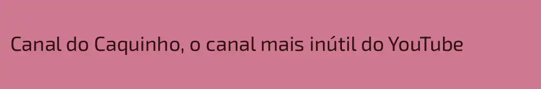 Canal do Caquinho, o canal mais inútil do YouTube